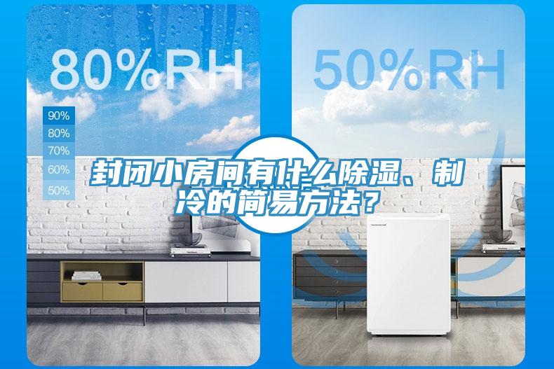 封闭小房间有什么除湿、制冷的简易方法？