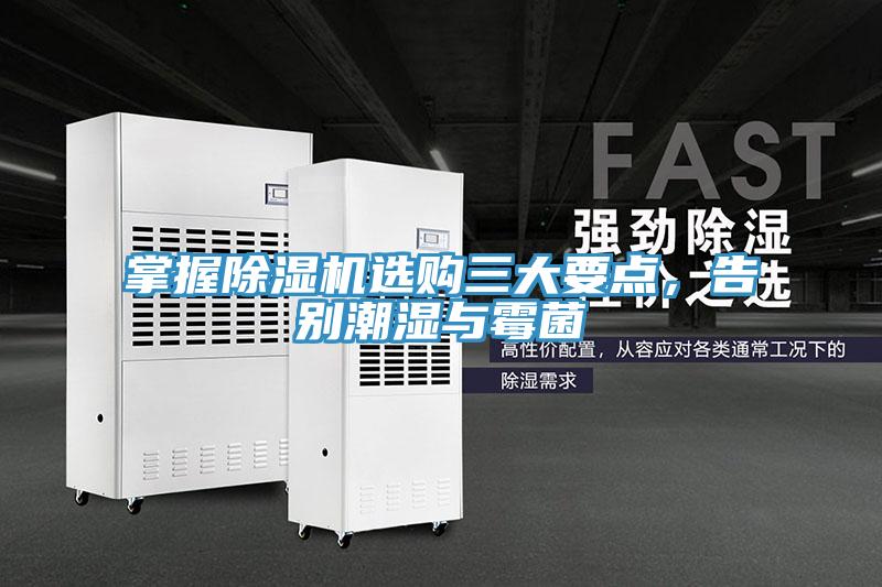 掌握除湿机选购三大要点，告别潮湿与霉菌