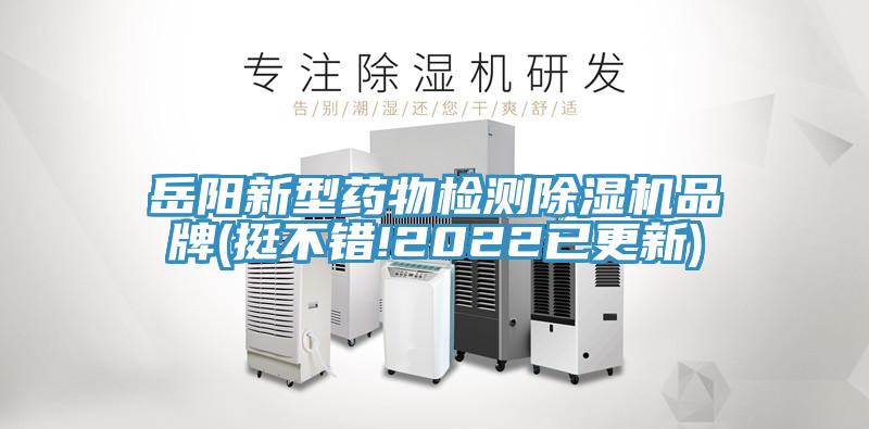 岳阳新型药物检测除湿机品牌(挺不错!2022已更新)