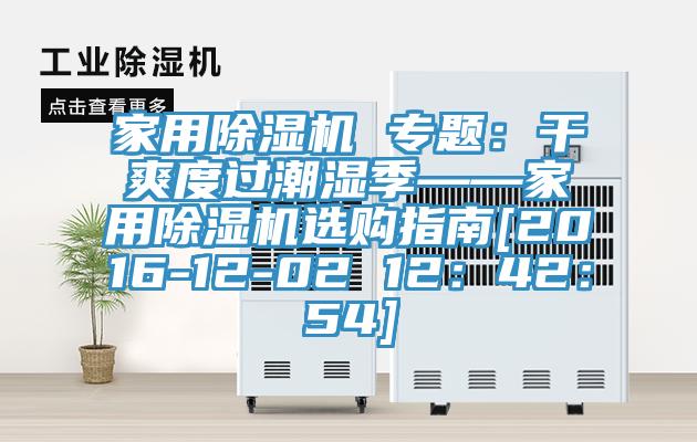 家用除湿机 专题：干爽度过潮湿季——家用除湿机选购指南[2016-12-02 12：42：54]
