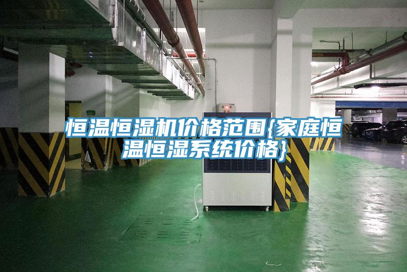 恒温恒湿机价格范围{家庭恒温恒湿系统价格}