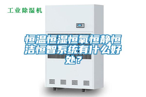 恒温恒湿恒氧恒静恒洁恒智系统有什么好处？