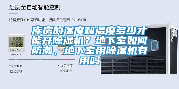 库房的湿度和温度多少才能开除湿机？地下室如何防潮，地下室用除湿机有用吗