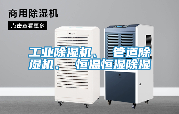 工业除湿机、 管道除湿机、 恒温恒湿除湿