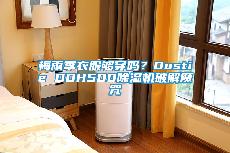 梅雨季衣服够穿吗？Dustie DDH500除湿机破解魔咒