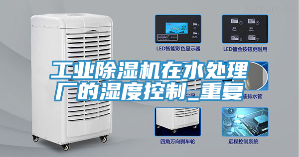 工业除湿机在水处理厂的湿度控制_重复