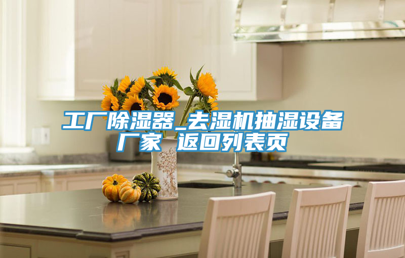 工厂除湿器_去湿机抽湿设备厂家 返回列表页