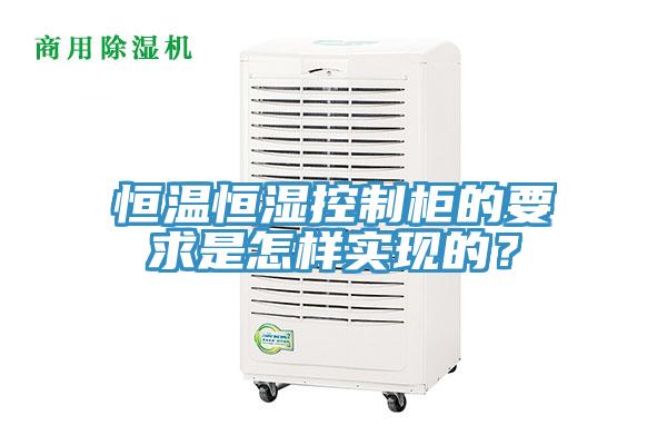 恒温恒湿控制柜的要求是怎样实现的？