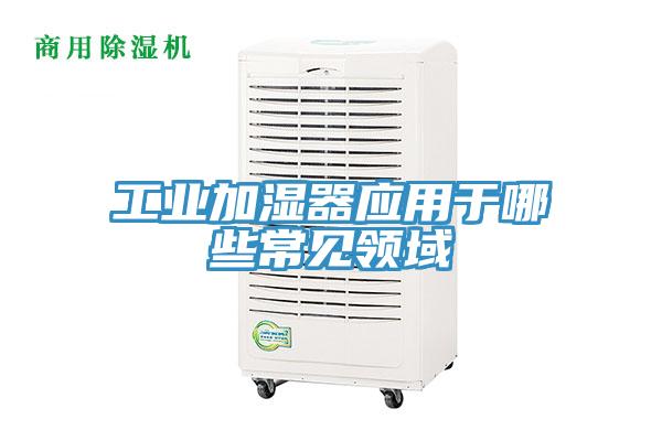 工业加湿器应用于哪些常见领域