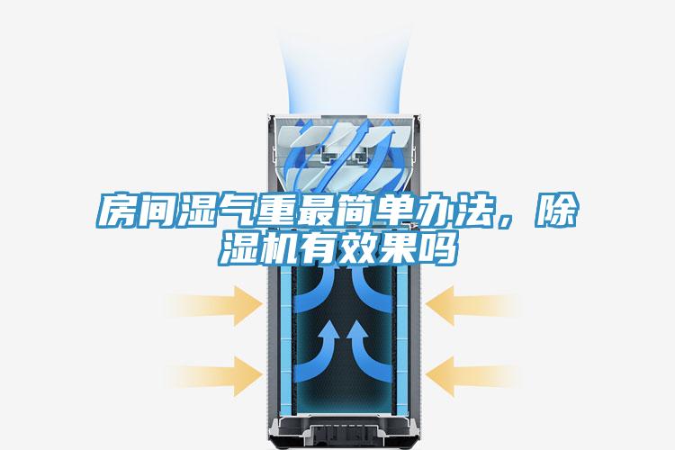 房间湿气重最简单办法，除湿机有效果吗