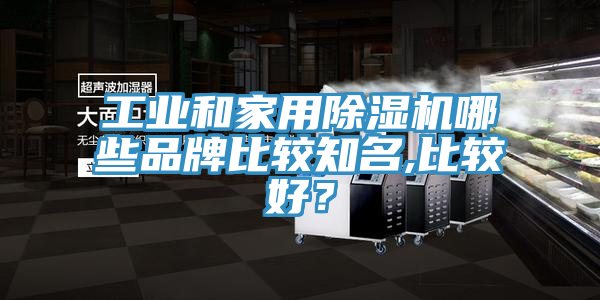 工业和家用除湿机哪些品牌比较知名,比较好？