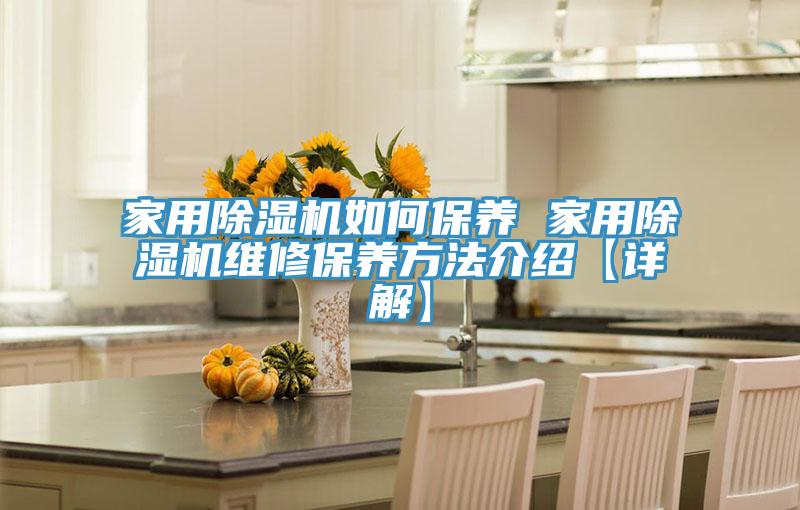 家用除湿机如何保养 家用除湿机维修保养方法介绍【详解】