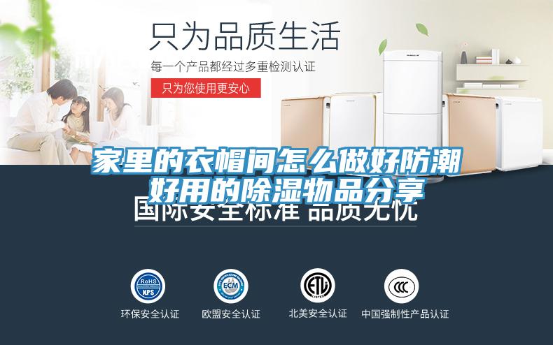 家里的衣帽间怎么做好防潮 好用的除湿物品分享