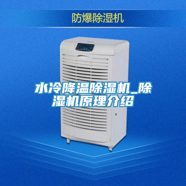 水冷降温除湿机_除湿机原理介绍