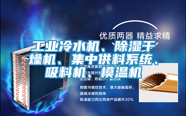工业冷水机、除湿干燥机、集中供料系统、吸料机、模温机