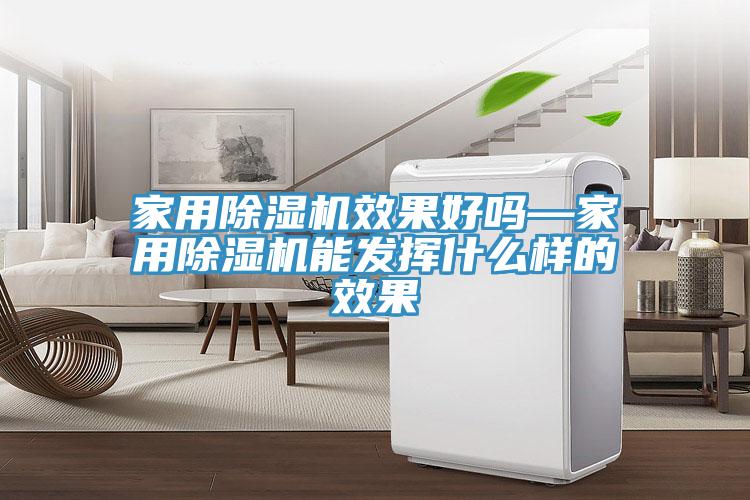 家用除湿机效果好吗—家用除湿机能发挥什么样的效果