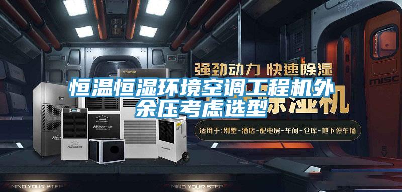 恒温恒湿环境空调工程机外余压考虑选型