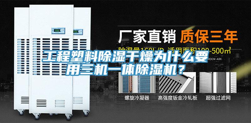工程塑料除湿干燥为什么要用三机一体除湿机？