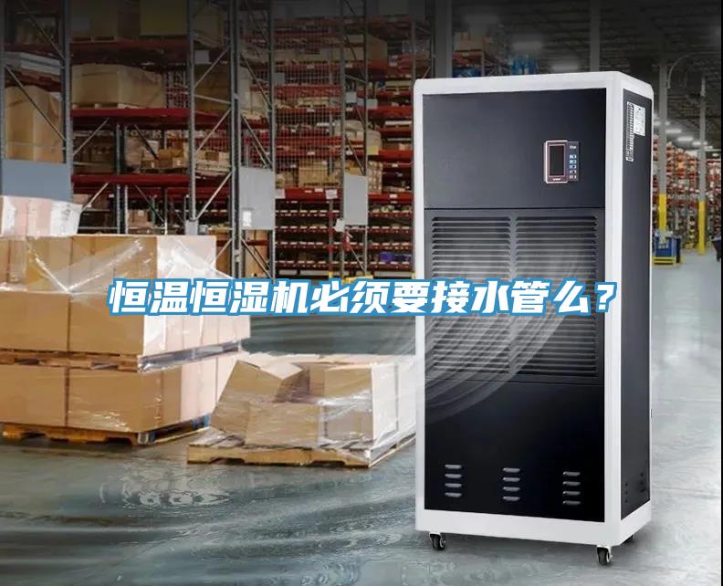 恒温恒湿机必须要接水管么？