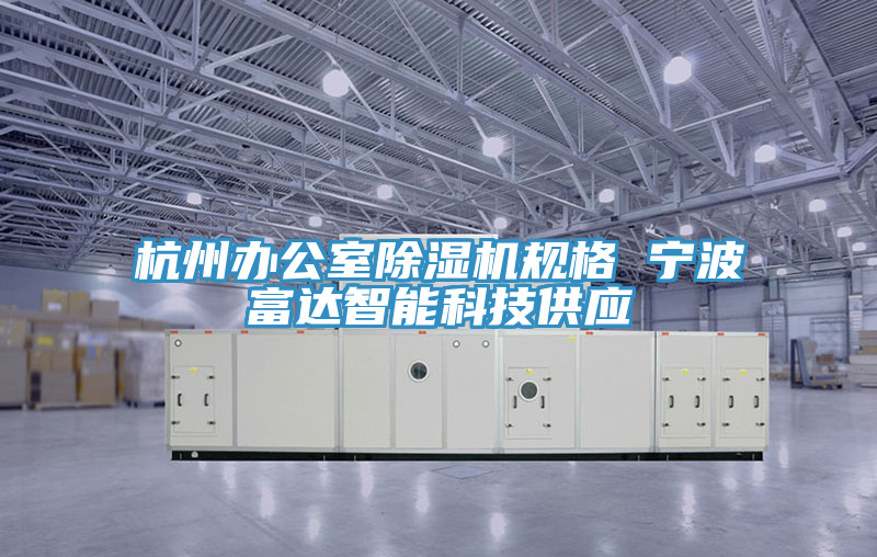 杭州办公室除湿机规格 宁波富达智能科技供应