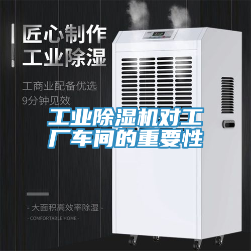 工业除湿机对工厂车间的重要性
