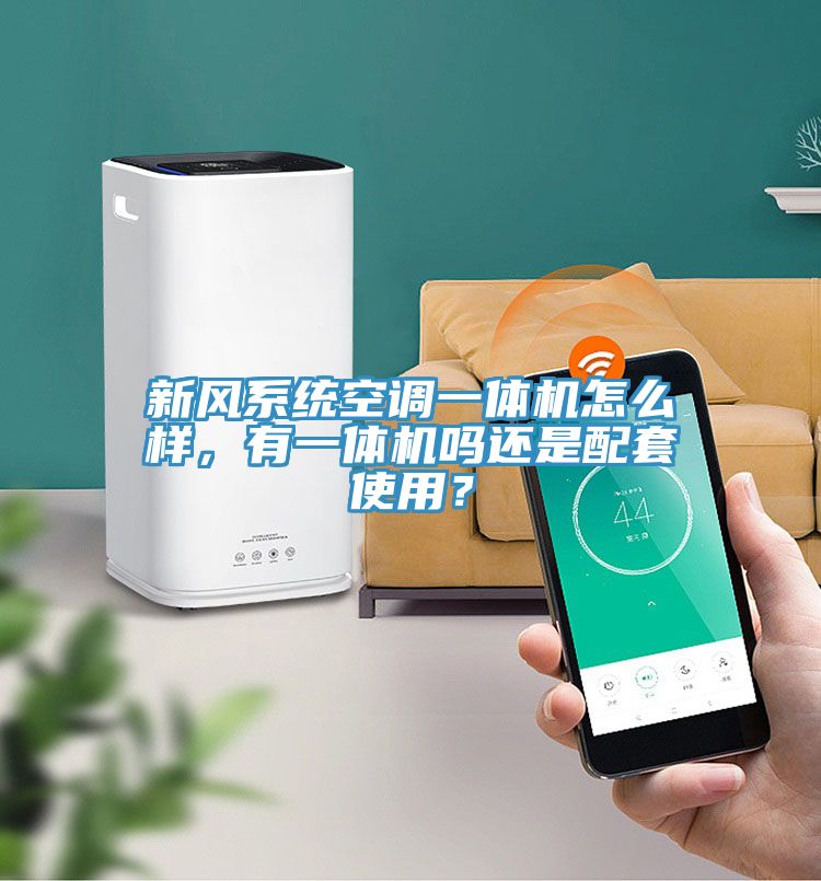 新风系统空调一体机怎么样，有一体机吗还是配套使用？