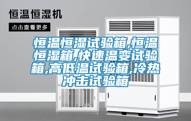 恒温恒湿试验箱,恒温恒湿箱,快速温变试验箱,高低温试验箱,冷热冲击试验箱