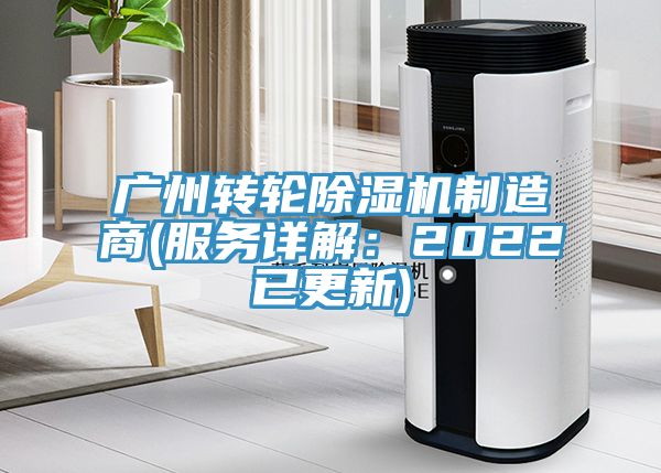 广州转轮除湿机制造商(服务详解：2022已更新)