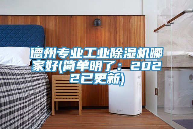 德州专业工业除湿机哪家好(简单明了：2022已更新)