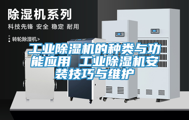 工业除湿机的种类与功能应用 工业除湿机安装技巧与维护