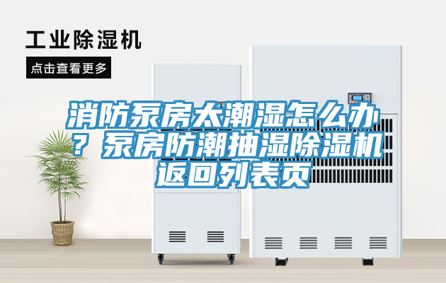 消防泵房太潮湿怎么办？泵房防潮抽湿除湿机 返回列表页