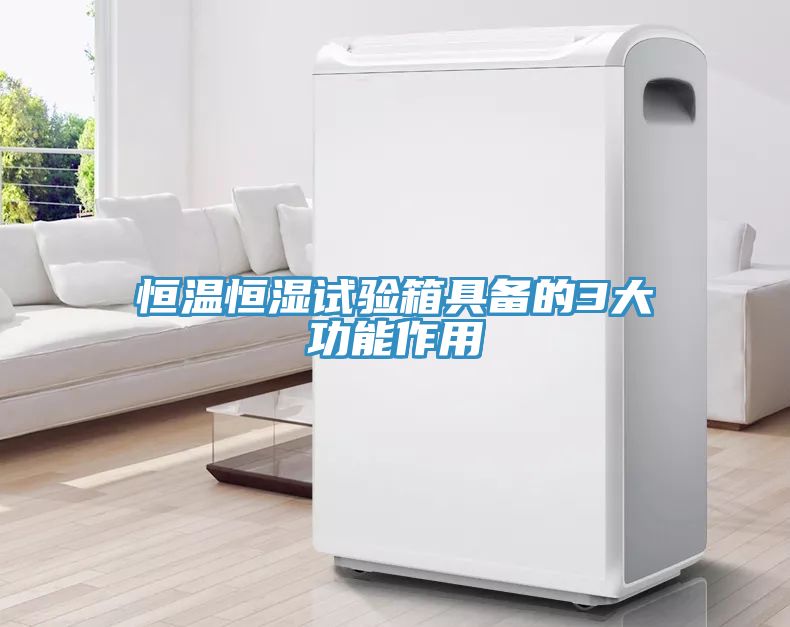 恒温恒湿试验箱具备的3大功能作用