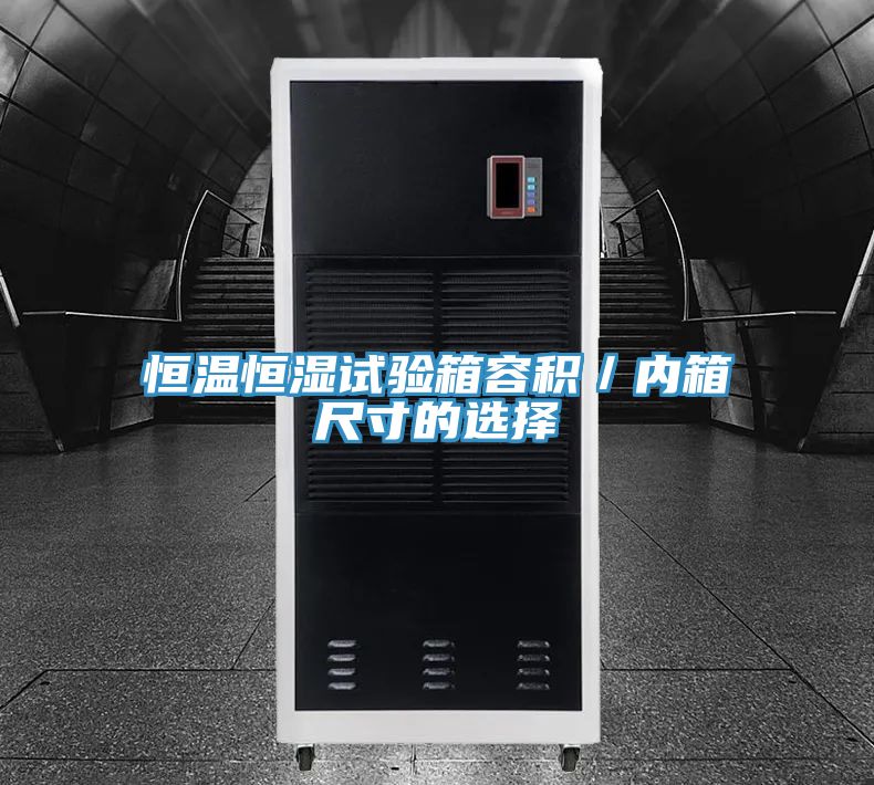 恒温恒湿试验箱容积／内箱尺寸的选择