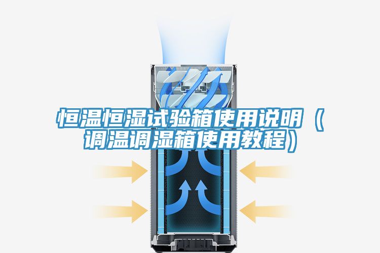 恒温恒湿试验箱使用说明（调温调湿箱使用教程）