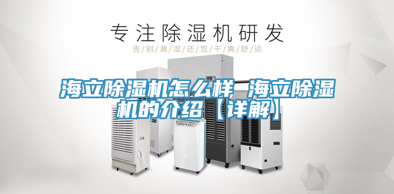 海立除湿机怎么样 海立除湿机的介绍【详解】