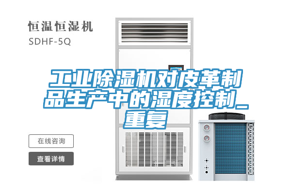 工业除湿机对皮革制品生产中的湿度控制_重复