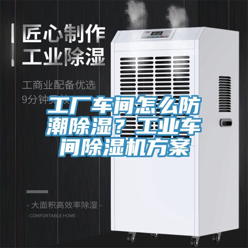 工厂车间怎么防潮除湿？工业车间除湿机方案