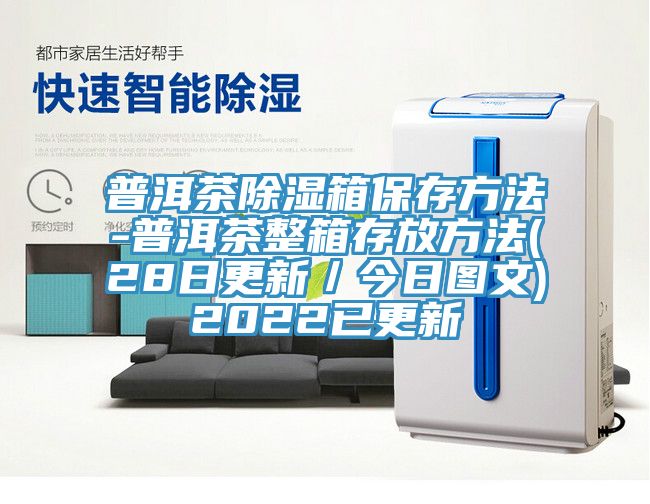 普洱茶除湿箱保存方法-普洱茶整箱存放方法(28日更新／今日图文)2022已更新