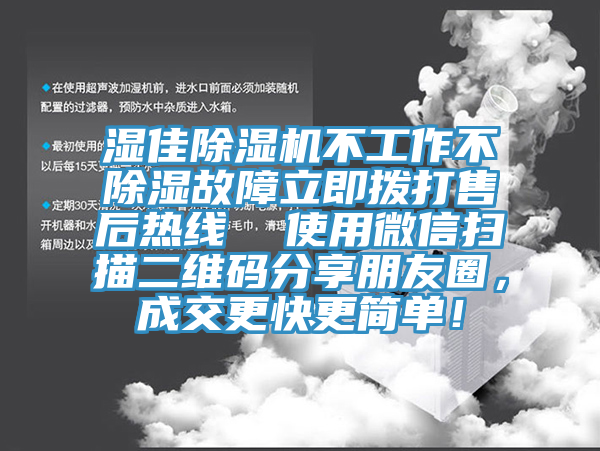 湿佳除湿机不工作不除湿故障立即拨打售后热线  使用微信扫描二维码分享朋友圈，成交更快更简单！