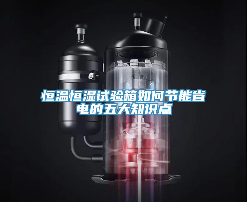 恒温恒湿试验箱如何节能省电的五大知识点