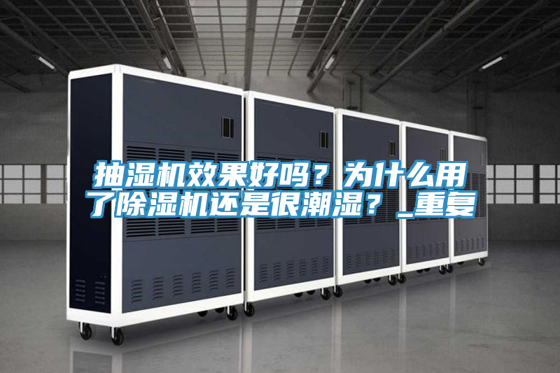 抽湿机效果好吗？为什么用了除湿机还是很潮湿？_重复