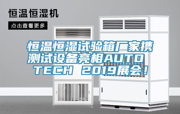 恒温恒湿试验箱厂家携测试设备亮相AUTO TECH 2019展会！