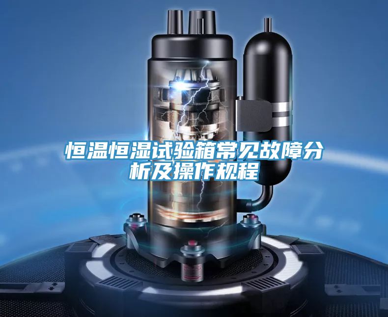 恒温恒湿试验箱常见故障分析及操作规程