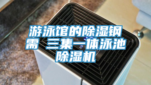 游泳馆的除湿钢需→三集一体泳池除湿机