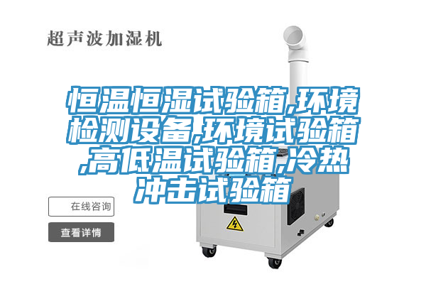 恒温恒湿试验箱,环境检测设备,环境试验箱,高低温试验箱,冷热冲击试验箱