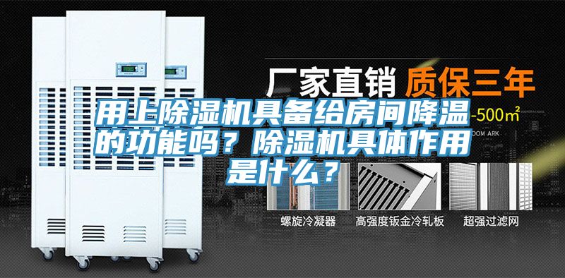 用上除湿机具备给房间降温的功能吗？除湿机具体作用是什么？