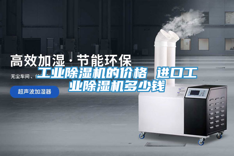 工业除湿机的价格 进口工业除湿机多少钱