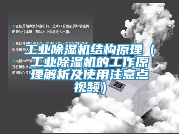 工业除湿机结构原理（工业除湿机的工作原理解析及使用注意点视频）