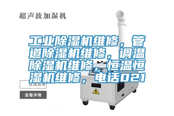 工业除湿机维修，管道除湿机维修，调温除湿机维修，恒温恒湿机维修，电话021