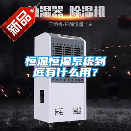 恒温恒湿系统到底有什么用？